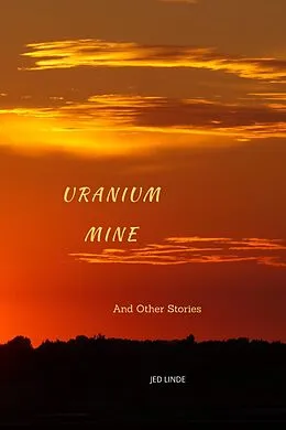 E-Book (epub) Uranium Mine and Other Stories von Jed Linde