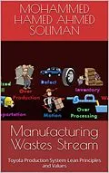 E-Book (epub) Manufacturing Wastes Stream: Toyota Production System Lean Principles and Values (Lean Foundations & Advanced AI Applications Series) von Mohammed Hamed Ahmed Soliman