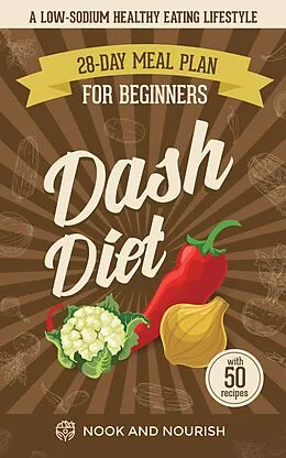 E-Book (epub) DASH Diet for Beginners : 28-Day Low-Sodium Meal Plan For A Healthy Eating Lifestyle with 50 Savory Recipes von Nook and Nourish