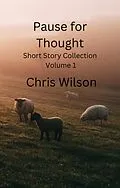 E-Book (epub) Pause for Thought Short Story Collection Volume1 von Chris Wilson