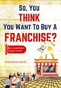 E-Book (epub) So, You Think You Want to Buy A Franchise? von Richard Edwards