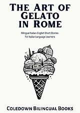 eBook (epub) The Art of Gelato in Rome: Bilingual Italian-English Short Stories for Italian Language Learners de Coledown Bilingual Books