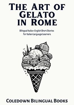 eBook (epub) The Art of Gelato in Rome: Bilingual Italian-English Short Stories for Italian Language Learners de Coledown Bilingual Books