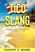 E-Book (epub) Tico Slang: Costa Rican Spanish One Word at a Time von Timothy P. Banse