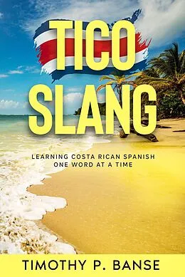 E-Book (epub) Tico Slang: Costa Rican Spanish One Word at a Time von Timothy P. Banse