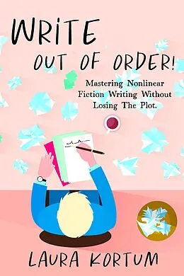 E-Book (epub) Write out of Order! Mastering Nonlinear Fiction Writing Without Losing the Plot (21st Century Author, #0) von Laura Kortum
