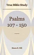 E-Book (epub) True Bible Study - Psalms 107-150 von Maura K. Hill