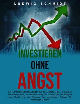 E-Book (epub) Investieren ohne Angst: Ein Schritt-für-Schritt-Leitfaden für den Aufbau eines profitablen Handelssystems, die Beherrschung der Handelszeit und die Nutzung der technischen Analyse für maximalen Gewinn von Ludwig Schmidt