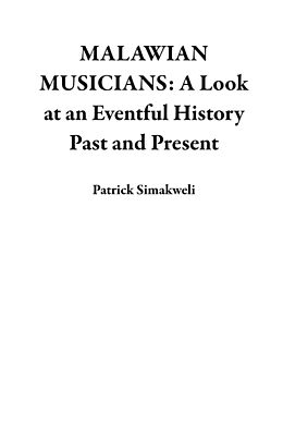 eBook (epub) MALAWIAN MUSICIANS: A Look at an Eventful History Past and Present de Patrick Simakweli