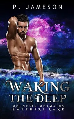 E-Book (epub) Waking the Deep (Mountain Mermaids: Sapphire Lake, #1) von P. Jameson