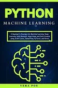 E-Book (epub) Python Machine Learning: A Beginner's Journey into Machine Learning, Deep Learning, Data Analysis, Algorithms, and Data Science using Scikit Learn, TensorFlow, PyTorch, and Keras von Vera Poe