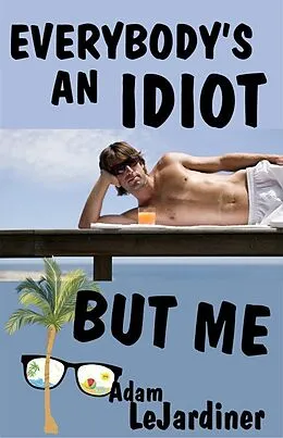 E-Book (epub) Everybody's An Idiot But Me von Adam LeJardiner