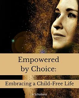 E-Book (epub) Empowered by Choice: Embracing a Child-Free Life von A. Scholtens