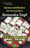 E-Book (epub) Kochen und Backen mit dem großen Remoska-Topf - Vegetarisch 21 Rezepte für jeden Tag von Emma I. Gundermann, Janni van Ackeren
