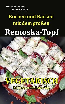 E-Book (epub) Kochen und Backen mit dem großen Remoska-Topf - Vegetarisch 21 Rezepte für jeden Tag von Emma I. Gundermann, Janni van Ackeren