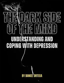 E-Book (epub) The Dark Side of the Mind Understanding and Coping with Depression von Daniel Ortega