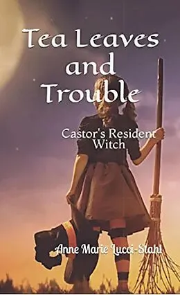 E-Book (epub) Tea Leaves and Trouble: Castor's Resident Witch (The Resident Witch Series, #1) von Anne Marie Lucci-Stahl