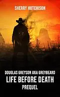 E-Book (epub) Douglas Greyson AKA Greybeard Life Before Death Prequel (Greybeard Series, #0) von Sherry Hutchison