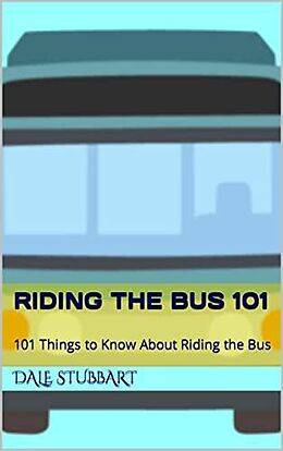 E-Book (epub) Riding the Bus 101: 101 Things to Know About Riding the Bus von Dale Stubbart