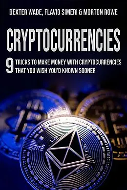 E-Book (epub) Cryptocurrencies: 9 Tricks to Make Money with Cryptocurrencies that You Wish You'd Known Sooner von Dexter Wade Rowe