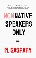 E-Book (epub) Non-Native Speakers Only: The Best Way to Start Writing as a Non-Native Speaker & Make a Living from Web Content Writing as Modern Storytellers von M. Gaspary