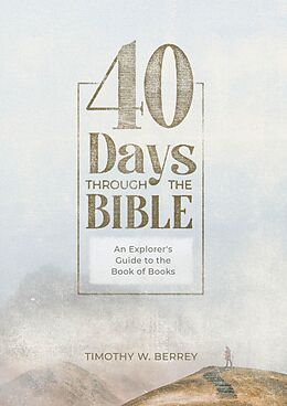 eBook (epub) 40 Days Through the Bible: An Explorer's Guide to the Book of Books de Timothy W. Berrey