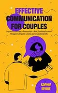 E-Book (epub) Effective Communication for Couples: How to Improve Your Marriage or Relationship in a Week, Combining Emotional Management, Empathic Listening and Conversational Skills von Sophie Irvine