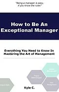E-Book (epub) How to Be an Exceptional Manager (Career Know-How, #4) von Kyle C.