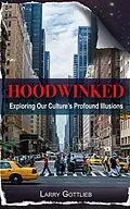 E-Book (epub) Hoodwinked: Exploring our Culture's Profound Illusions von Larry Gottlieb