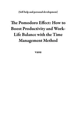 E-Book (epub) The Pomodoro Effect: How to Boost Productivity and Work-Life Balance with the Time Management Method (Self-help and personal development) von Vasu