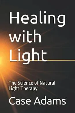 E-Book (epub) Healing with Light: The Science of Natural Light Therapy von Case Adams