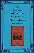 E-Book (epub) The Get Wisdom! McGuffey's Eclectic Fourth eReader Classroom Lessons for Teachers von Ronald Kirk