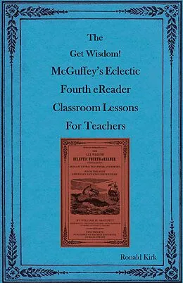 E-Book (epub) The Get Wisdom! McGuffey's Eclectic Fourth eReader Classroom Lessons for Teachers von Ronald Kirk
