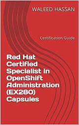 E-Book (epub) Red Hat Certified Specialist in OpenShift Administration (EX280) Capsules von Waleed Hassan