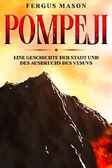 E-Book (epub) Pompeji: Eine Geschichte der Stadt und des Ausbruchs des Vesuvs von Fergus Mason