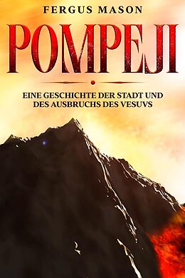 E-Book (epub) Pompeji: Eine Geschichte der Stadt und des Ausbruchs des Vesuvs von Fergus Mason