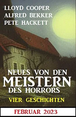 E-Book (epub) Neues von den Meistern des Horrors Februar 2023: Vier Geschichten von Alfred Bekker, Pete Hackett, Lloyd Cooper