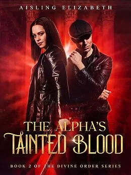 E-Book (epub) The Alpha's Tainted Blood (The Divine Order Series, #2) von Aisling Elizabeth