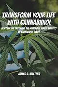 E-Book (epub) Transform Your Life With Cannabidiol! Discover The Truth And The Numerous Health Benefits OF Cannabidiol (CBD) von James S. Walters