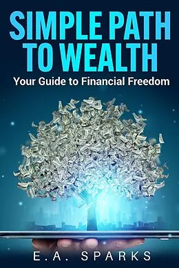 E-Book (epub) Simple Path to Wealth: Your Guide to Financial Freedom von E. A. Sparks