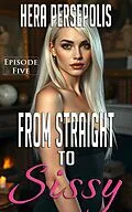E-Book (epub) From Straight to Sissy: Episode Five von Hera Persepolis