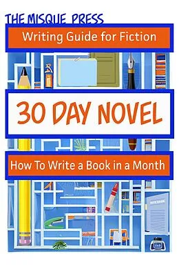 E-Book (epub) 30 Day Novel: How to Write a Book in a Month (Misque Press Writing Guide for Fiction, #1) von Tara Maya