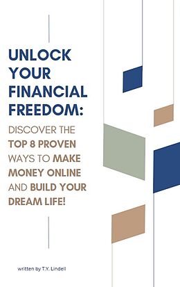 eBook (epub) Unlock Your Financial Freedom: Discover the Top 8 Proven Ways to Make Money Online and Build Your Dream Life! de Ty Lindell