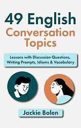 eBook (epub) 49 English Conversation Topics: Lessons with Discussion Questions, Writing Prompts, Idioms & Vocabulary de Jackie Bolen