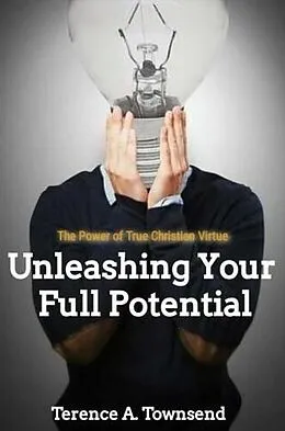 E-Book (epub) The Power Of True Christian Virtue: Unleashing Your Full Potential (The Christian Virtue Collection, #1) von Terence A. Townsend