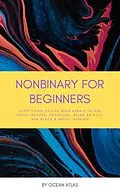 E-Book (epub) Nonbinary For Beginners: Everything You've Been Afraid To Ask About Gender, Pronouns, Being An Ally, And Black & White Thinking von Ocean Atlas
