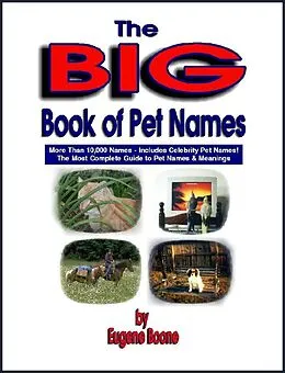 E-Book (epub) The Big Book of Pet Names ~ More than 10,000 Pet Names! The Most Complete Guide to Pet Names & Meanings von Eugene Boone