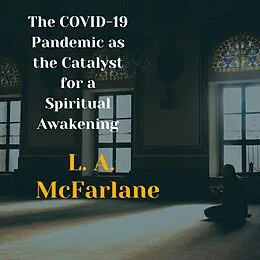 E-Book (epub) The COVID-19 Pandemic as the Catalyst for a Spiritual Awakening von L. A. McFarlane