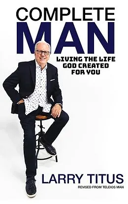 E-Book (epub) Complete Man: Living the Life God Created for You von Larry Titus