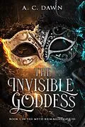 E-Book (epub) The Invisible Goddess (Myth Reimagined, #1) von A. C. Dawn